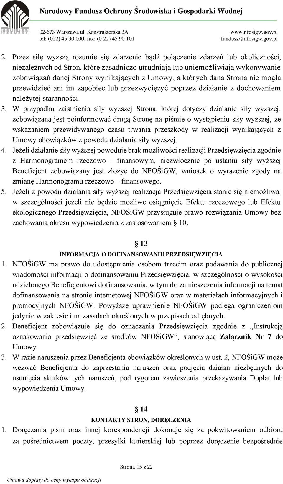 W przypadku zaistnienia siły wyższej Strona, której dotyczy działanie siły wyższej, zobowiązana jest poinformować drugą Stronę na piśmie o wystąpieniu siły wyższej, ze wskazaniem przewidywanego czasu