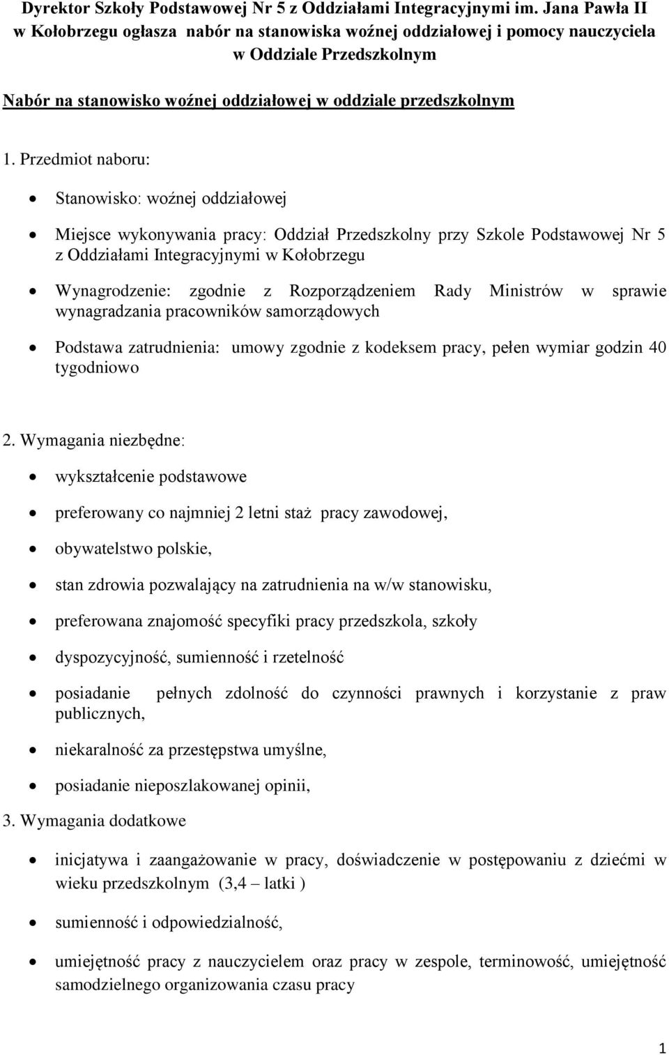 Przedmiot naboru: Stanowisko: woźnej oddziałowej Miejsce wykonywania pracy: Oddział Przedszkolny przy Szkole Podstawowej Nr 5 z Oddziałami Integracyjnymi w Kołobrzegu Wynagrodzenie: zgodnie z