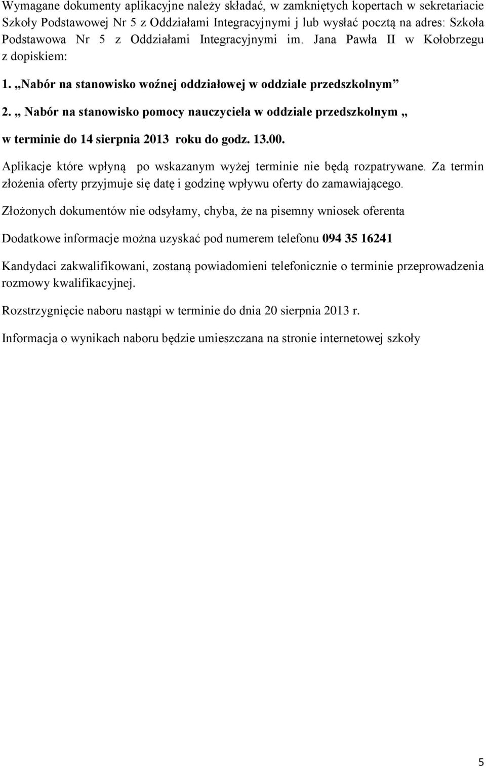 Nabór na stanowisko pomocy nauczyciela w oddziale przedszkolnym w terminie do 14 sierpnia 2013 roku do godz. 13.00. Aplikacje które wpłyną po wskazanym wyżej terminie nie będą rozpatrywane.