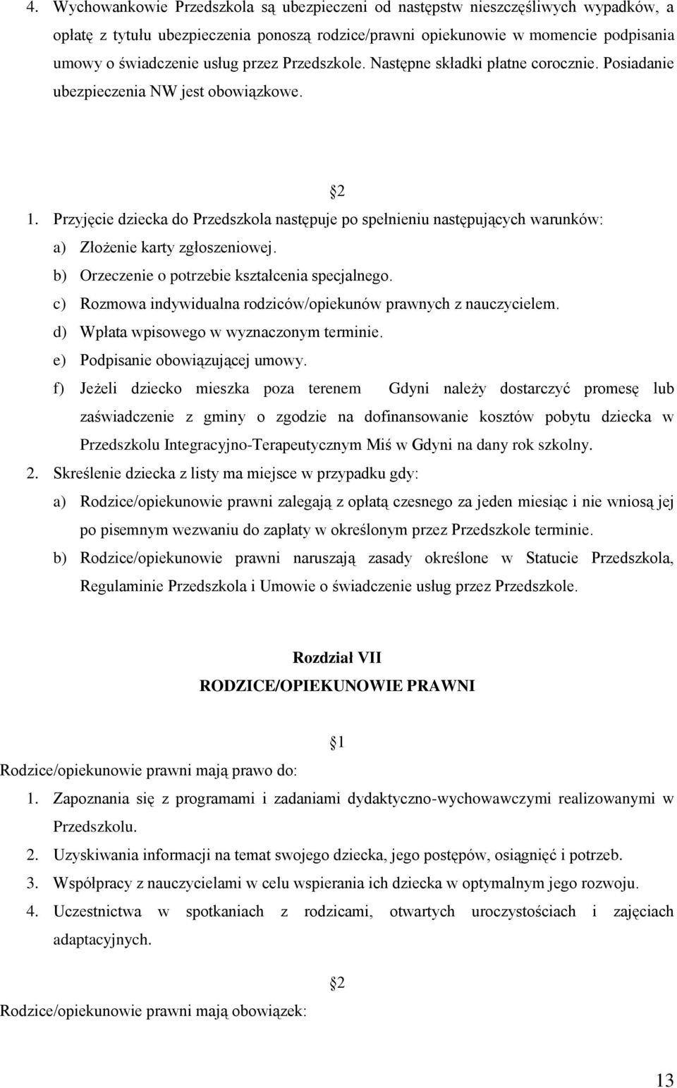 Przyjęcie dziecka do Przedszkola następuje po spełnieniu następujących warunków: a) Złożenie karty zgłoszeniowej. b) Orzeczenie o potrzebie kształcenia specjalnego.