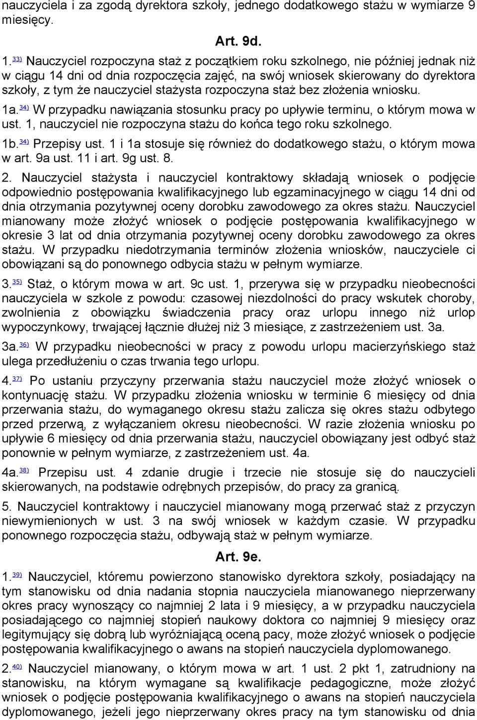 stażysta rozpoczyna staż bez złożenia wniosku. 1a. 34) W przypadku nawiązania stosunku pracy po upływie terminu, o którym mowa w ust. 1, nauczyciel nie rozpoczyna stażu do końca tego roku szkolnego.