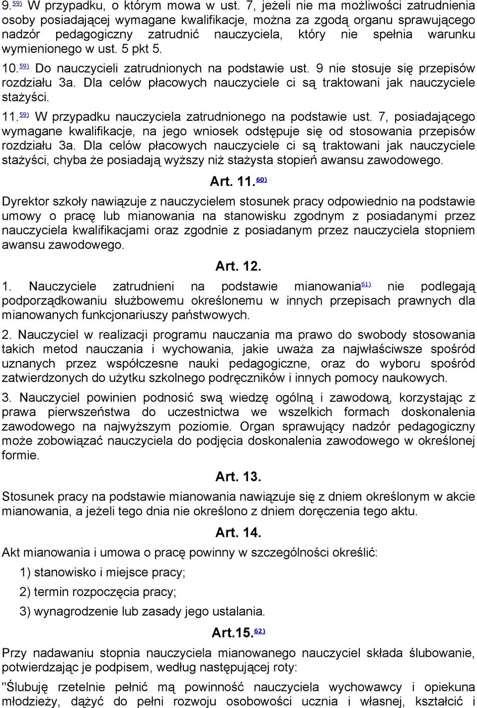 w ust. 5 pkt 5. 10. 59) Do nauczycieli zatrudnionych na podstawie ust. 9 nie stosuje się przepisów rozdziału 3a. Dla celów płacowych nauczyciele ci są traktowani jak nauczyciele stażyści. 11.