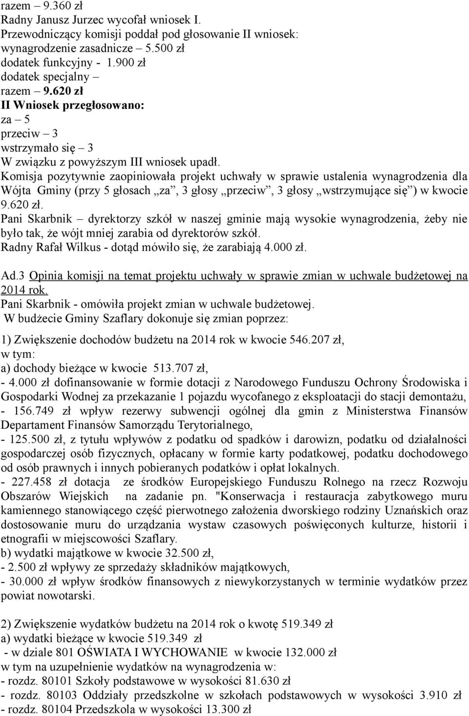 Komisja pozytywnie zaopiniowała projekt uchwały w sprawie ustalenia wynagrodzenia dla Wójta Gminy (przy 5 głosach za, 3 głosy przeciw, 3 głosy wstrzymujące się ) w kwocie 9.620 zł.