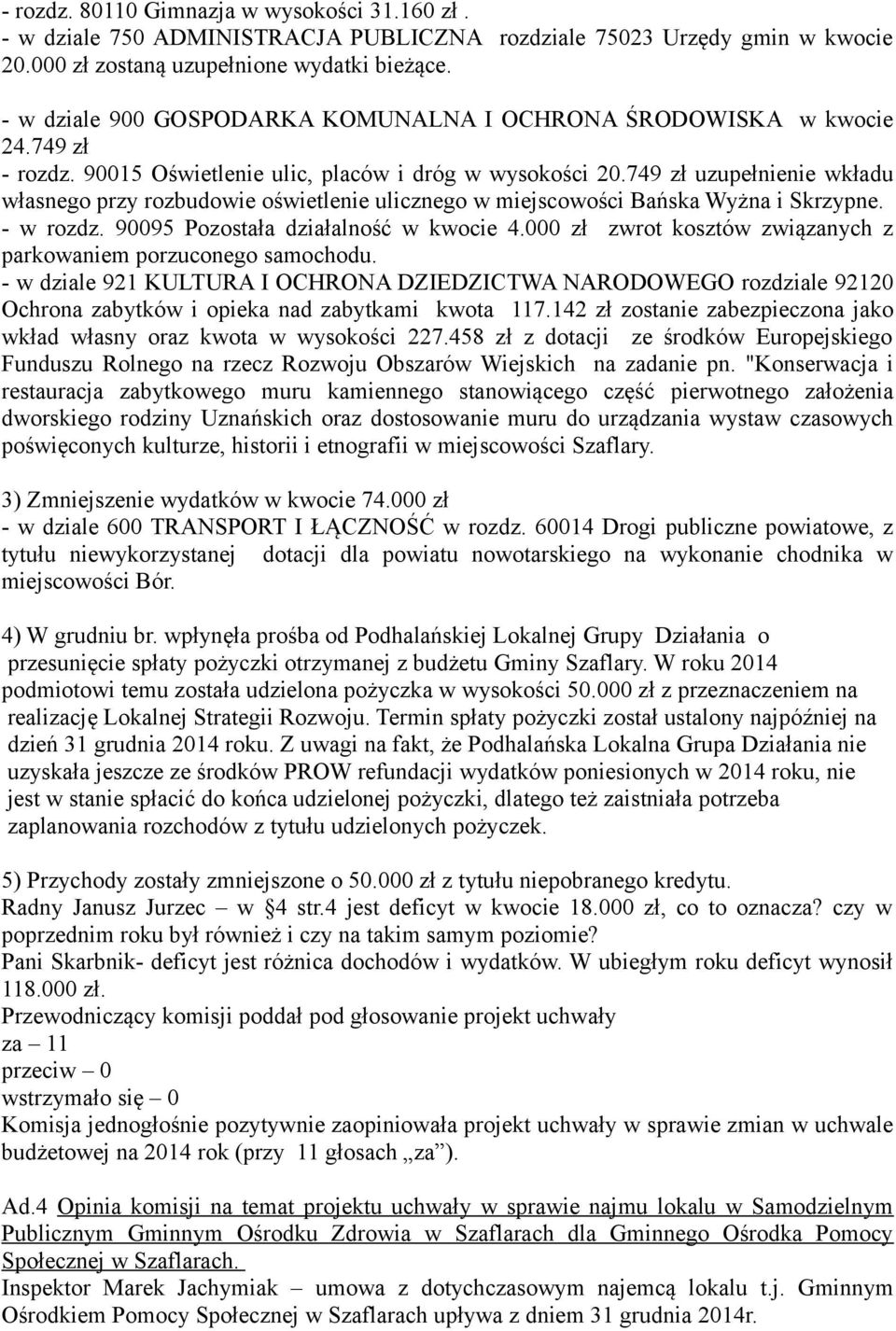 749 zł uzupełnienie wkładu własnego przy rozbudowie oświetlenie ulicznego w miejscowości Bańska Wyżna i Skrzypne. - w rozdz. 90095 Pozostała działalność w kwocie 4.