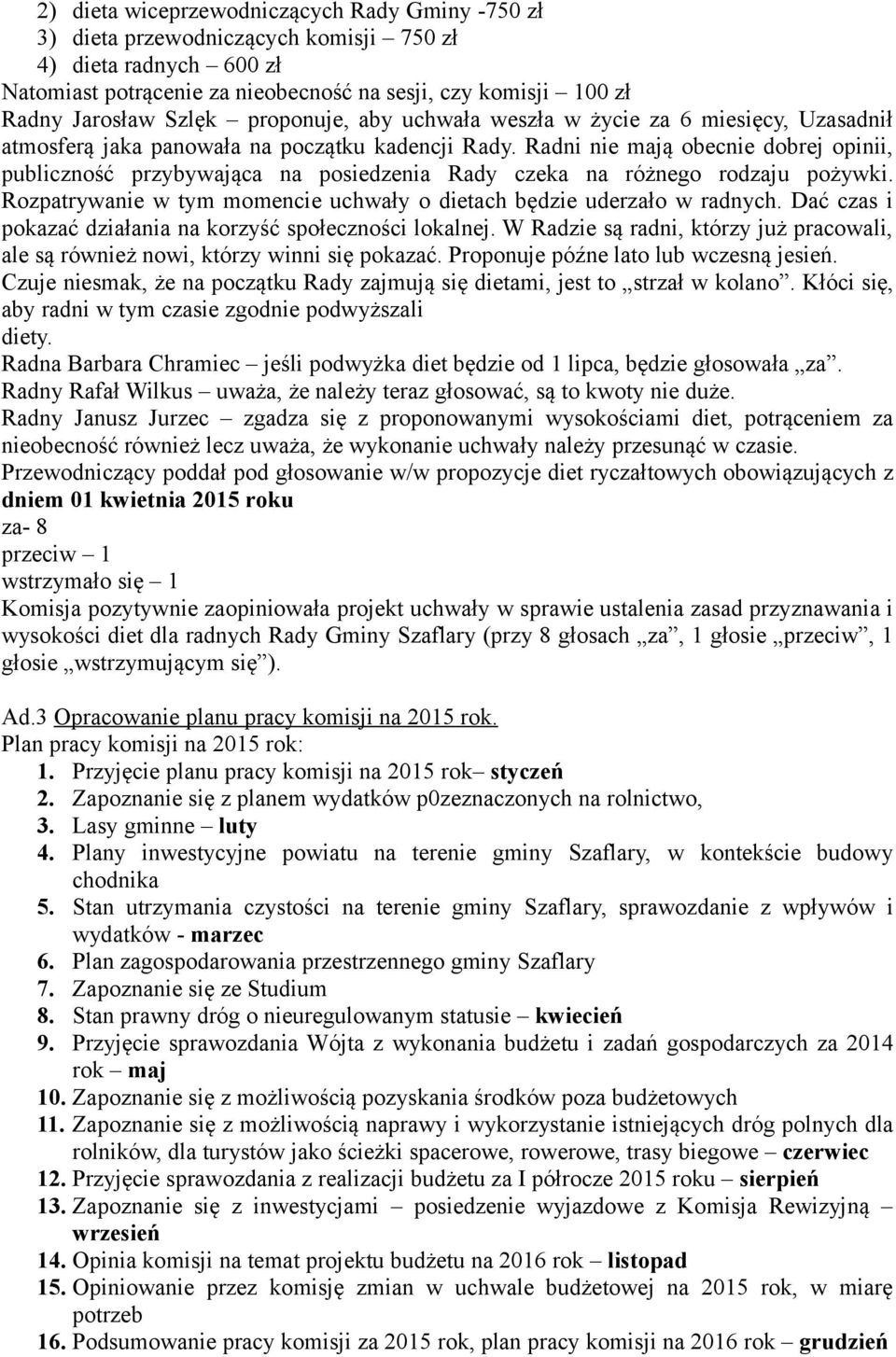 Radni nie mają obecnie dobrej opinii, publiczność przybywająca na posiedzenia Rady czeka na różnego rodzaju pożywki. Rozpatrywanie w tym momencie uchwały o dietach będzie uderzało w radnych.