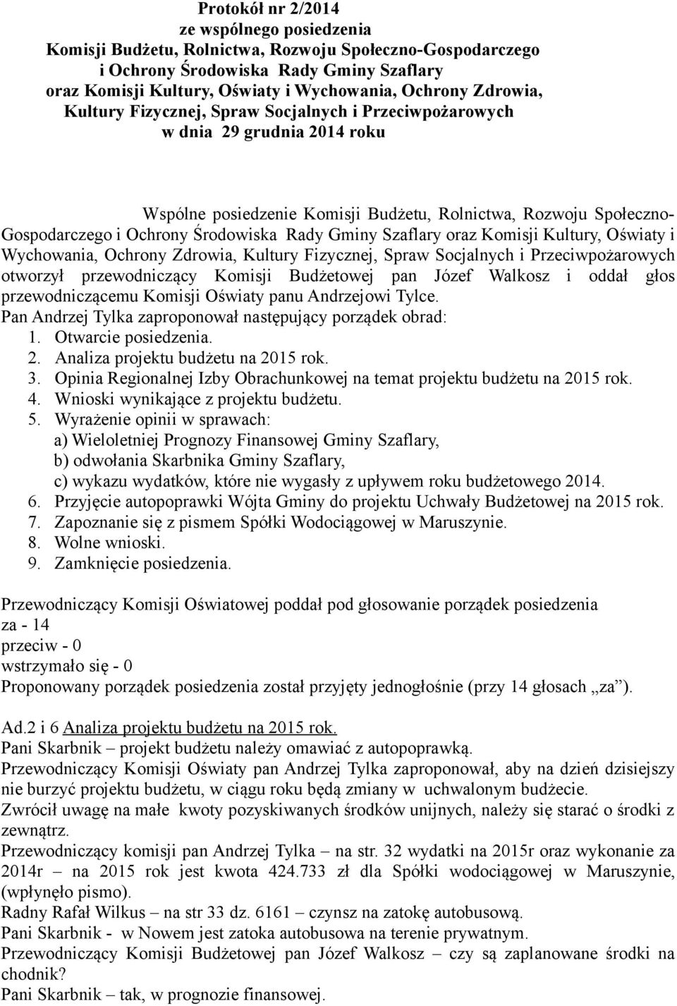 Gminy Szaflary oraz Komisji Kultury, Oświaty i Wychowania, Ochrony Zdrowia, Kultury Fizycznej, Spraw Socjalnych i Przeciwpożarowych otworzył przewodniczący Komisji Budżetowej pan Józef Walkosz i
