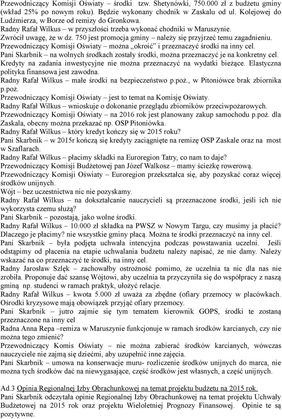 750 jest promocja gminy należy się przyjrzeć temu zagadnieniu. Przewodniczący Komisji Oświaty można okroić i przeznaczyć środki na inny cel.