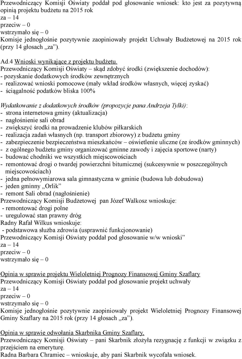 Przewodniczący Komisji Oświaty skąd zdobyć środki (zwiększenie dochodów): - pozyskanie dodatkowych środków zewnętrznych - realizować wnioski pomocowe (mały wkład środków własnych, więcej zyskać) -