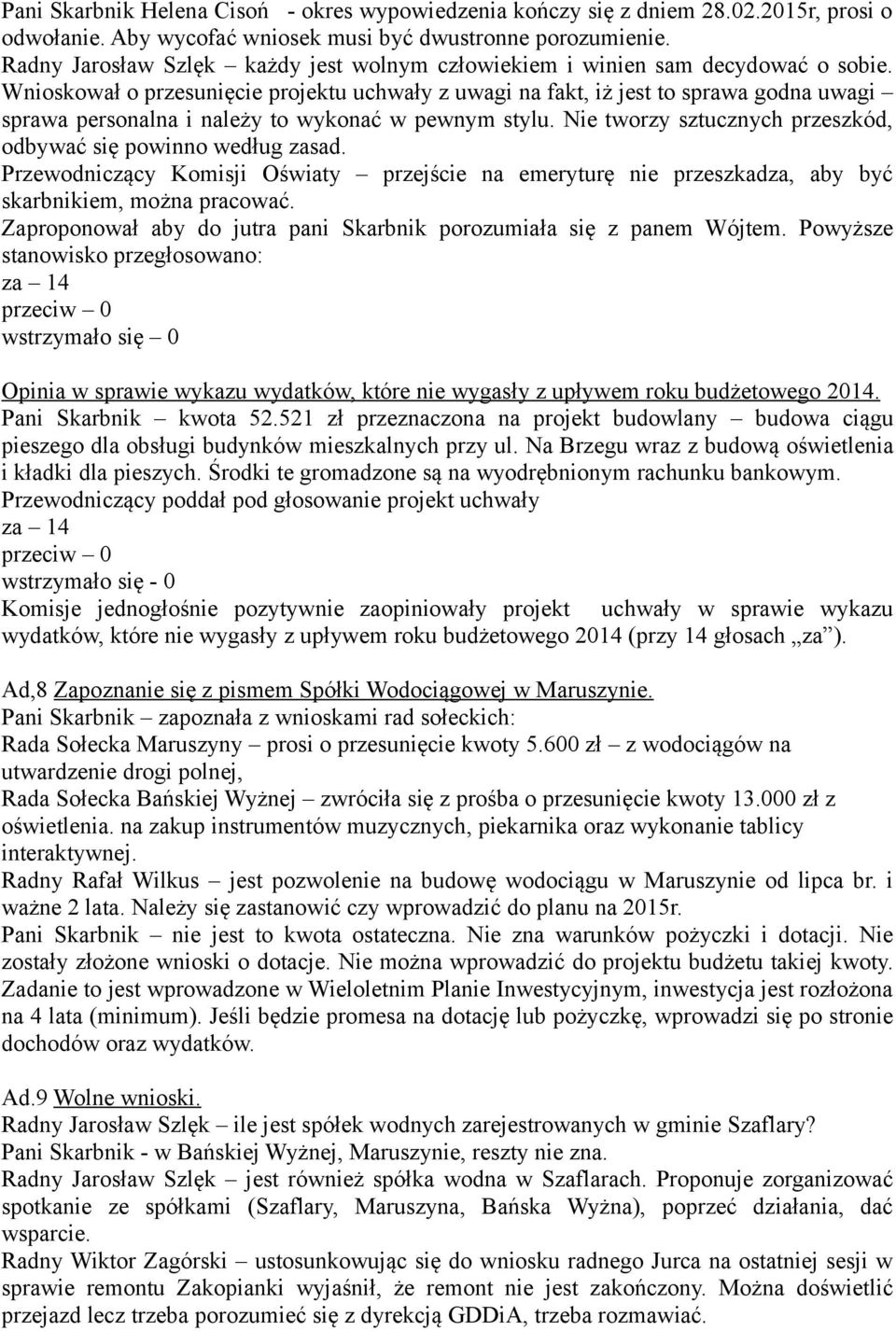 Wnioskował o przesunięcie projektu uchwały z uwagi na fakt, iż jest to sprawa godna uwagi sprawa personalna i należy to wykonać w pewnym stylu.