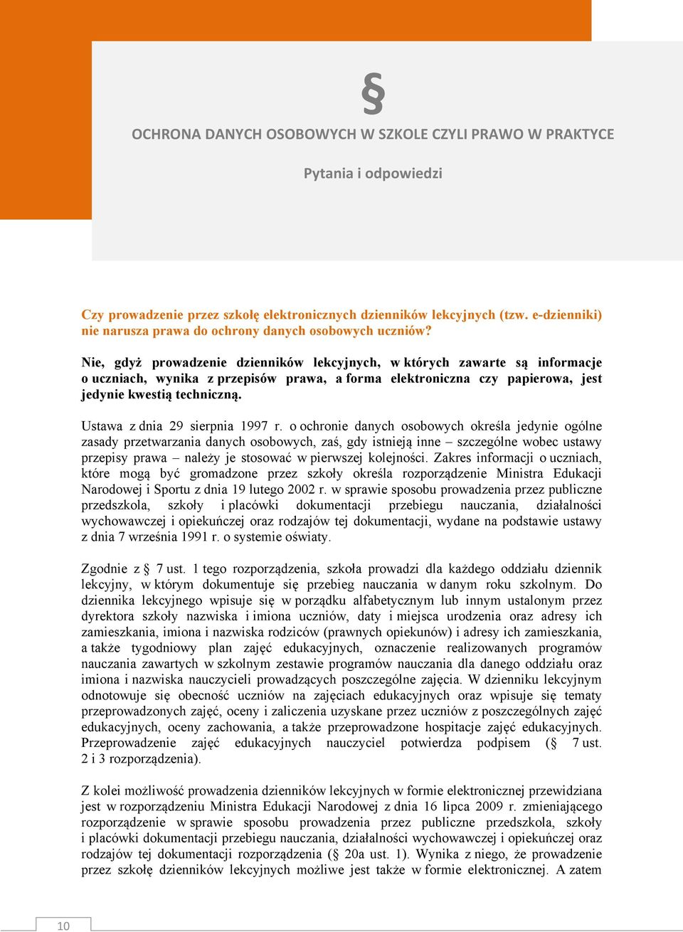 Nie, gdyż prowadzenie dzienników lekcyjnych, w których zawarte są informacje o uczniach, wynika z przepisów prawa, a forma elektroniczna czy papierowa, jest jedynie kwestią techniczną.