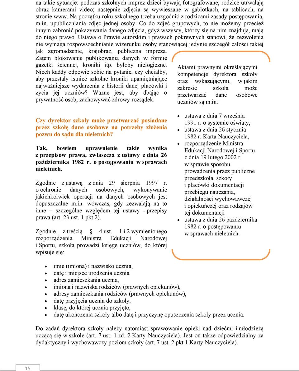 Co do zdjęć grupowych, to nie możemy przecież innym zabronić pokazywania danego zdjęcia, gdyż wszyscy, którzy się na nim znajdują, mają do niego prawo.