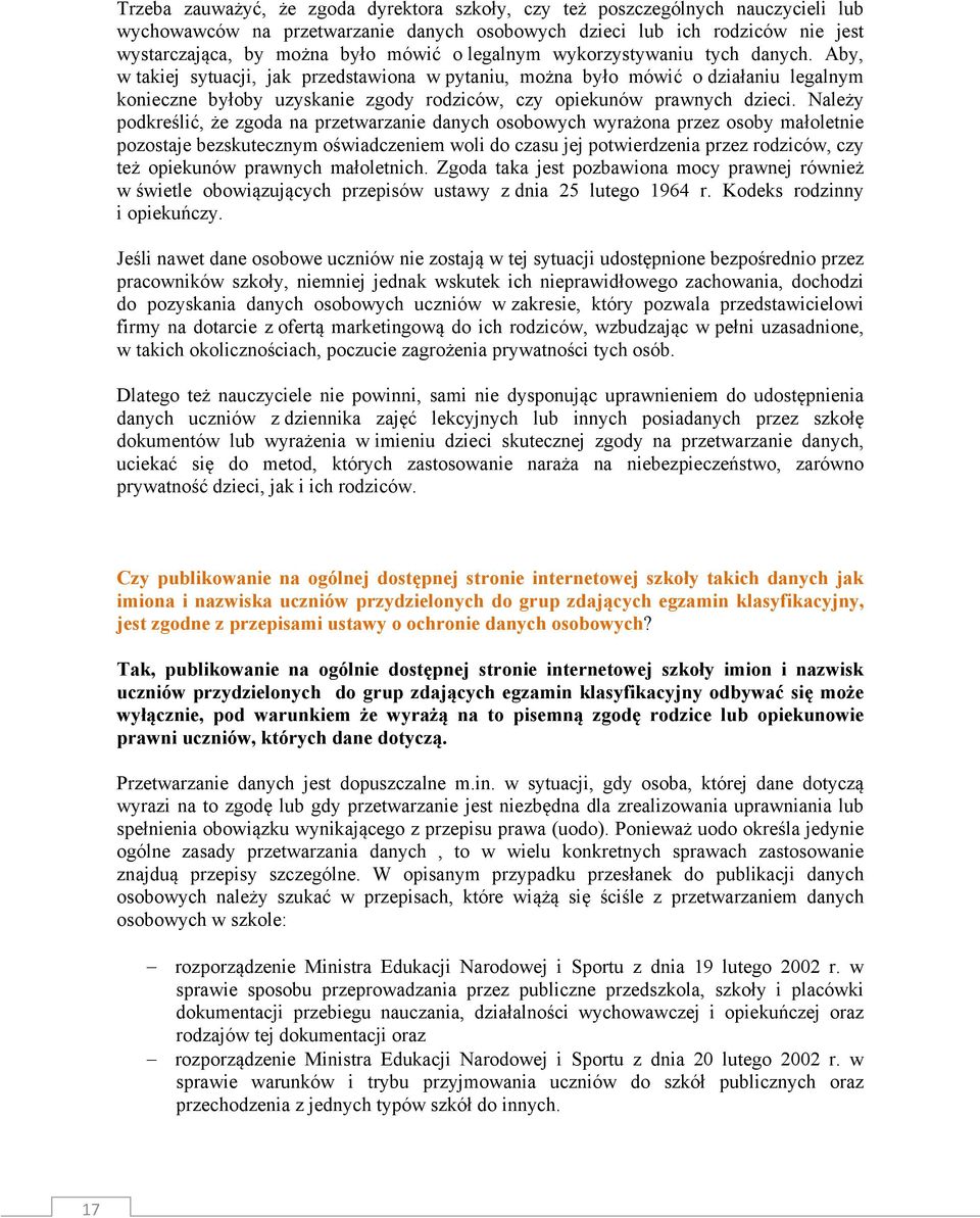 Aby, w takiej sytuacji, jak przedstawiona w pytaniu, można było mówić o działaniu legalnym konieczne byłoby uzyskanie zgody rodziców, czy opiekunów prawnych dzieci.