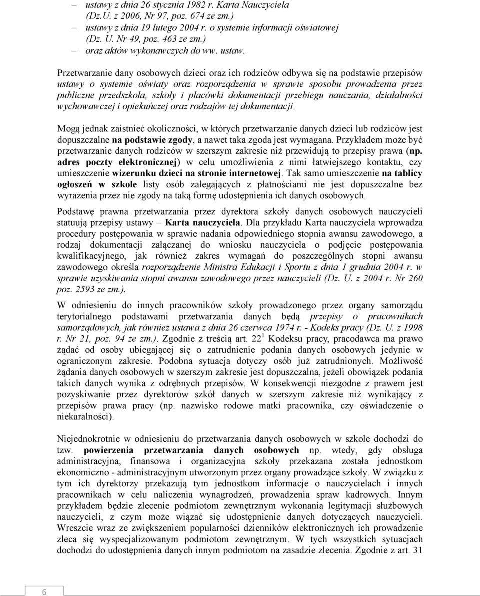 Przetwarzanie dany osobowych dzieci oraz ich rodziców odbywa się na podstawie przepisów ustawy o systemie oświaty oraz rozporządzenia w sprawie sposobu prowadzenia przez publiczne przedszkola, szkoły
