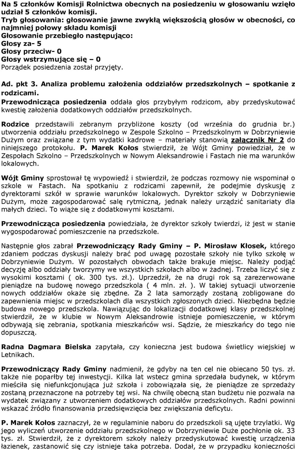 Porządek posiedzenia został przyjęty. Ad. pkt 3. Analiza problemu założenia oddziałów przedszkolnych spotkanie z rodzicami.