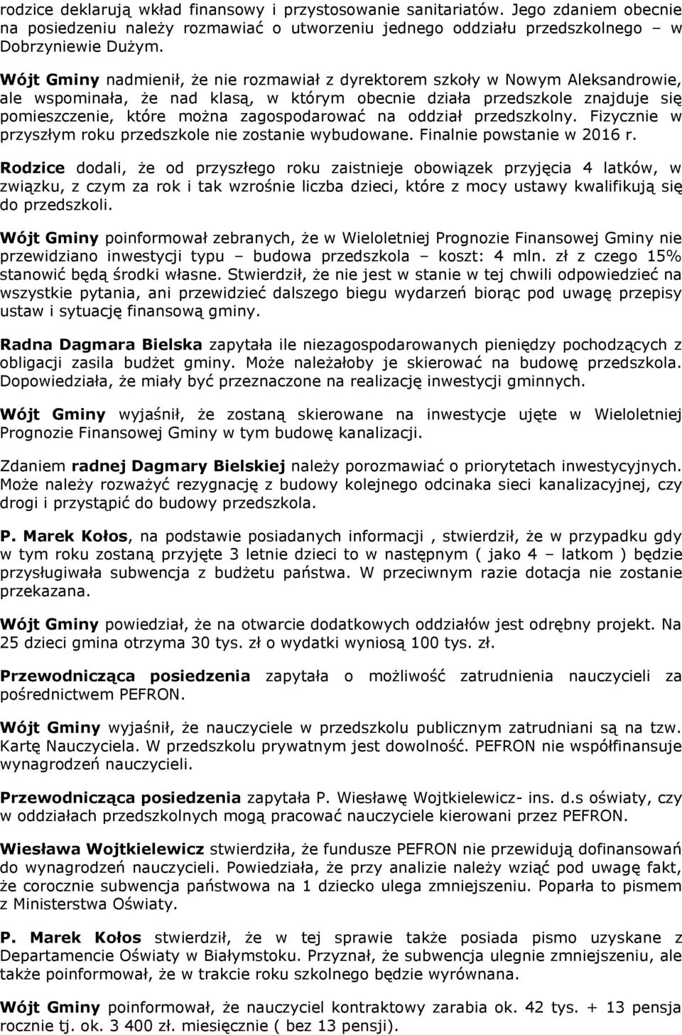zagospodarować na oddział przedszkolny. Fizycznie w przyszłym roku przedszkole nie zostanie wybudowane. Finalnie powstanie w 2016 r.