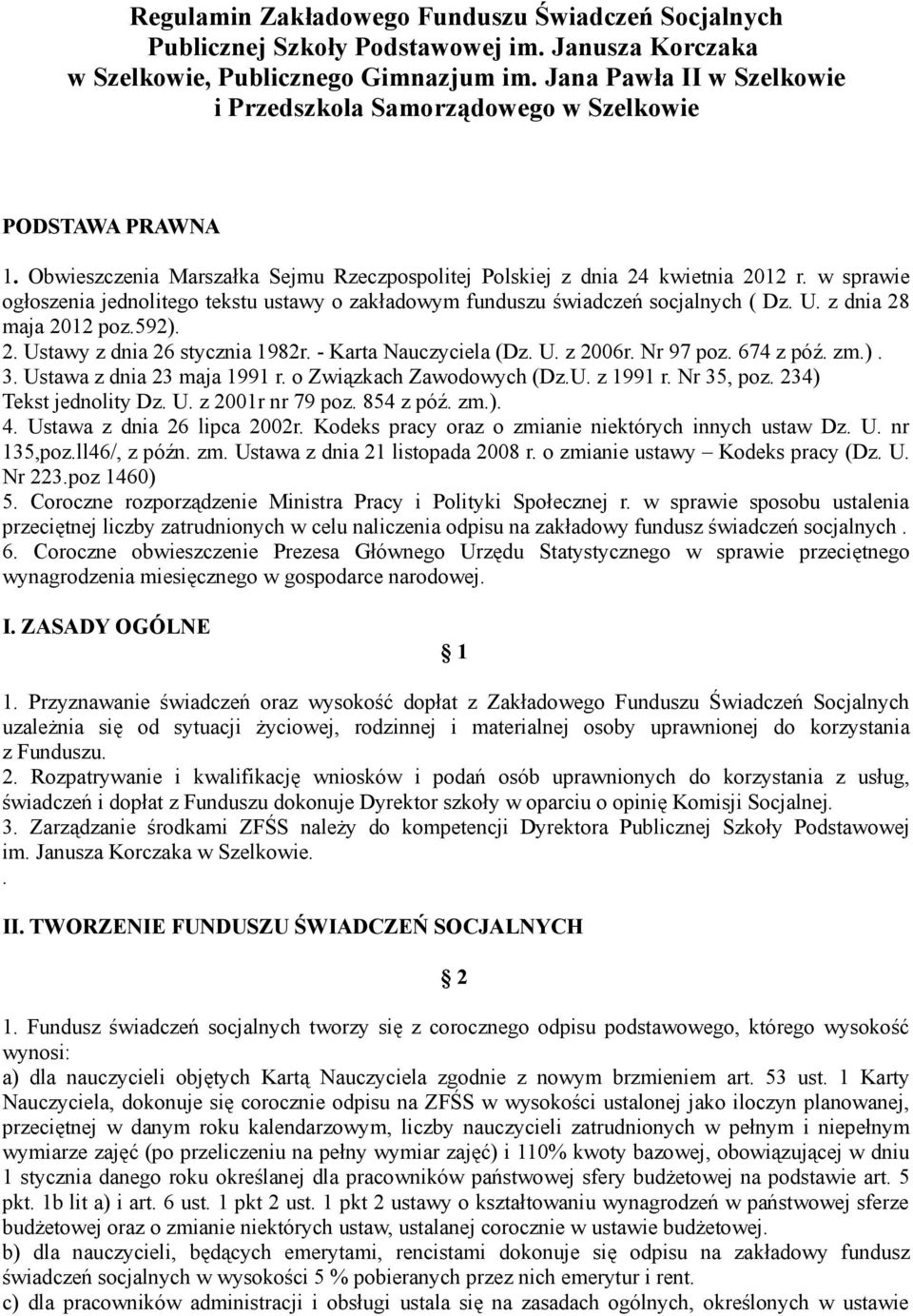 w sprawie ogłoszenia jednolitego tekstu ustawy o zakładowym funduszu świadczeń socjalnych ( Dz. U. z dnia 28 maja 2012 poz.592). 2. Ustawy z dnia 26 stycznia 1982r. - Karta Nauczyciela (Dz. U. z 2006r.