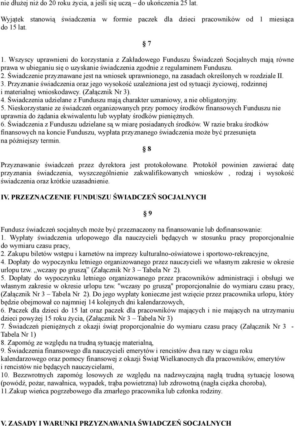 Świadczenie przyznawane jest na wniosek uprawnionego, na zasadach określonych w rozdziale II. 3.