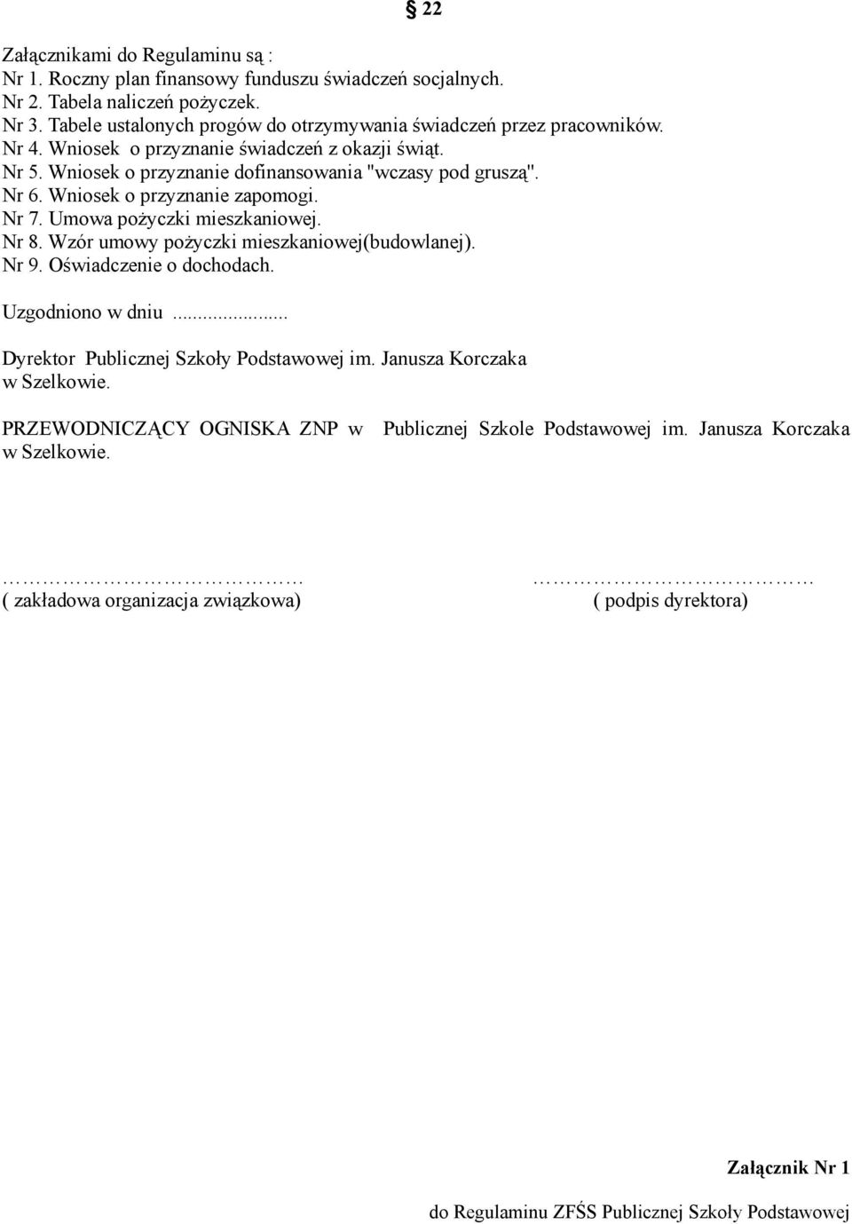 Wniosek o przyznanie zapomogi. Nr 7. Umowa pożyczki mieszkaniowej. Nr 8. Wzór umowy pożyczki mieszkaniowej(budowlanej). Nr 9. Oświadczenie o dochodach. Uzgodniono w dniu.