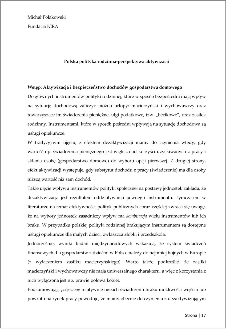 becikowe, oraz zasiłek rodzinny. Instrumentami, które w sposób pośredni wpływają na sytuację dochodową są usługi opiekuńcze.