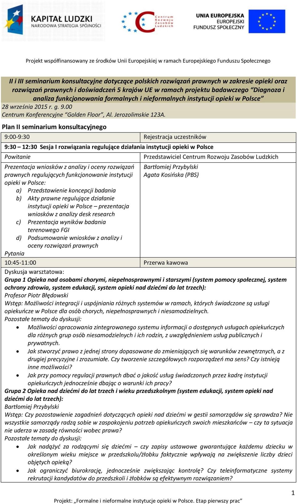 Plan II seminarium konsultacyjnego 9:00-9:30 Rejestracja uczestników 9:30 12:30 Sesja I rozwiązania regulujące działania instytucji opieki w Polsce Powitanie Prezentacja wniosków z analizy i oceny