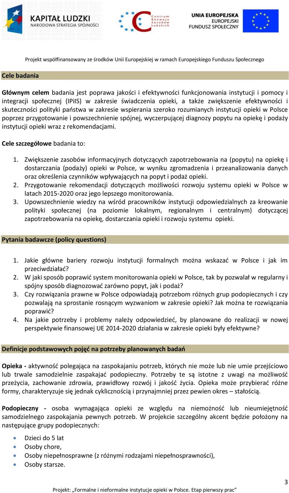 Polsce poprzez przygotowanie i powszechnienie spójnej, wyczerpującej diagnozy popytu na opiekę i podaży instytucji opieki wraz z rekomendacjami. Cele szczegółowe badania to: 1.