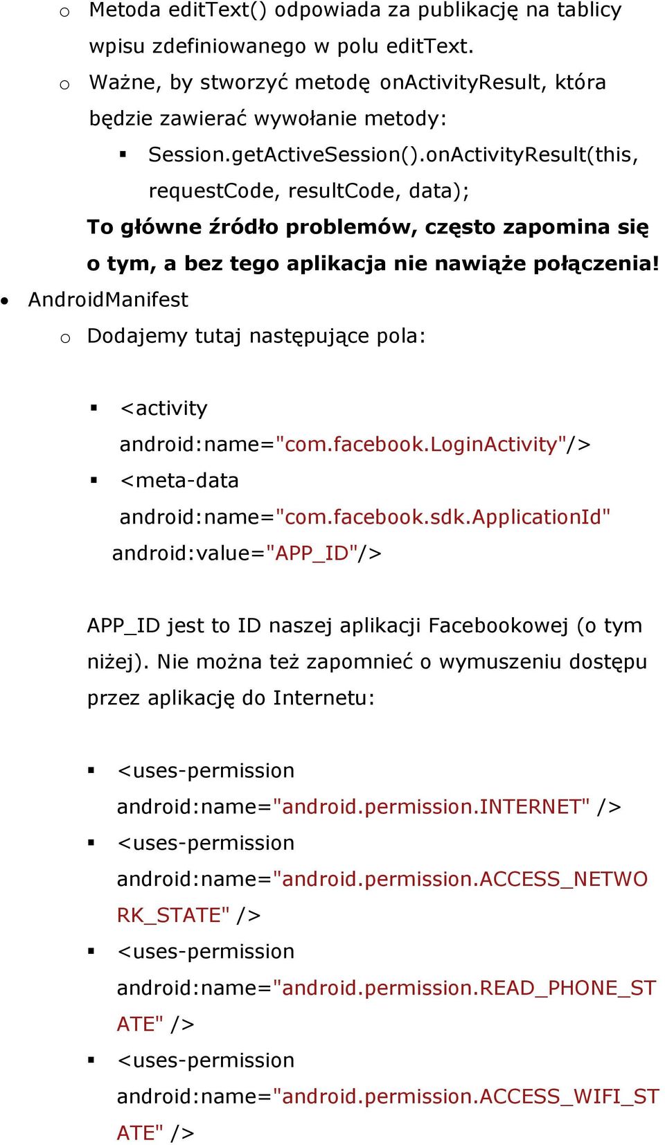 AndroidManifest o Dodajemy tutaj następujące pola: <activity android:name="com.facebook.loginactivity"/> <meta-data android:name="com.facebook.sdk.