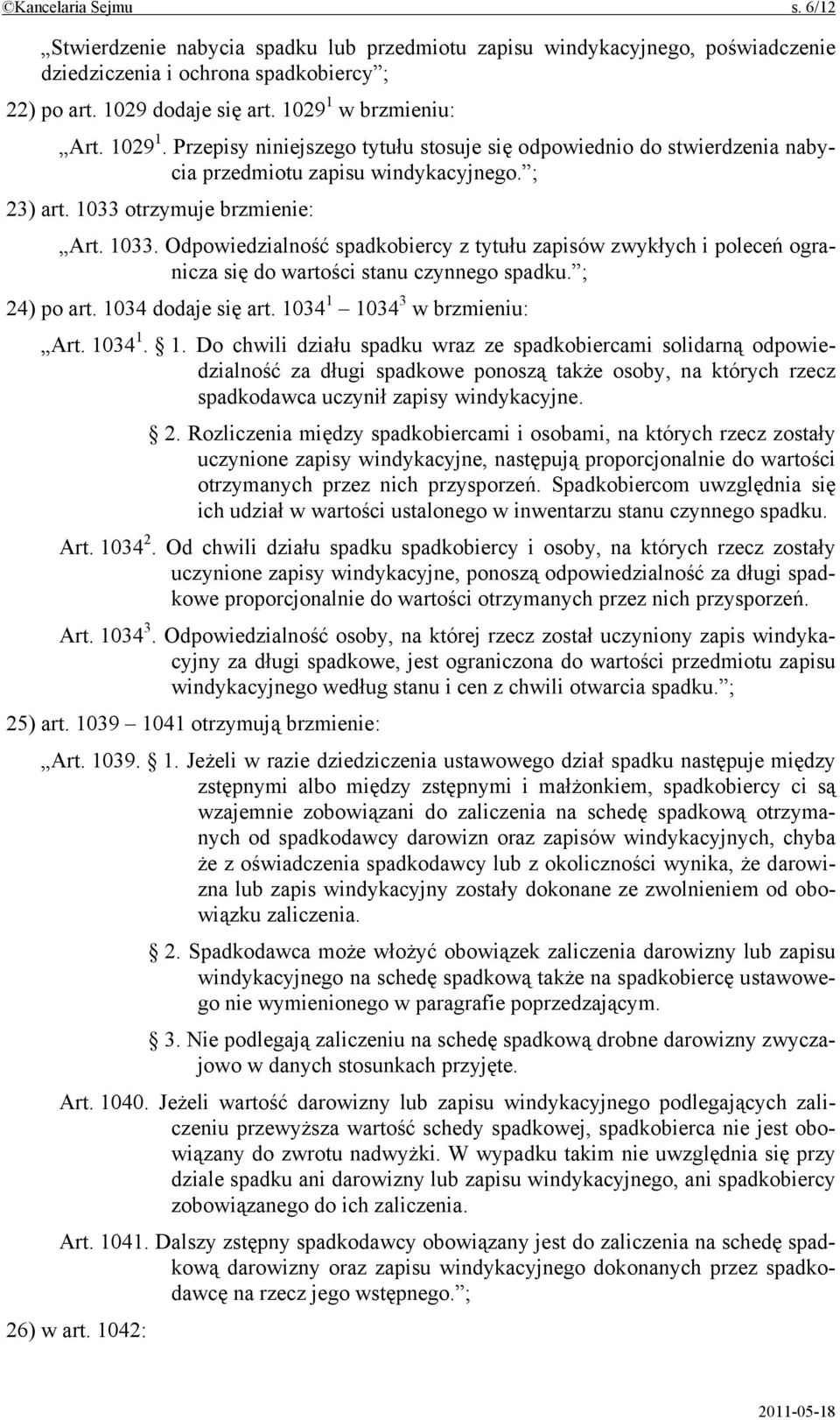 otrzymuje brzmienie: Art. 1033. Odpowiedzialność spadkobiercy z tytułu zapisów zwykłych i poleceń ogranicza się do wartości stanu czynnego spadku. ; 24) po art. 1034 dodaje się art.