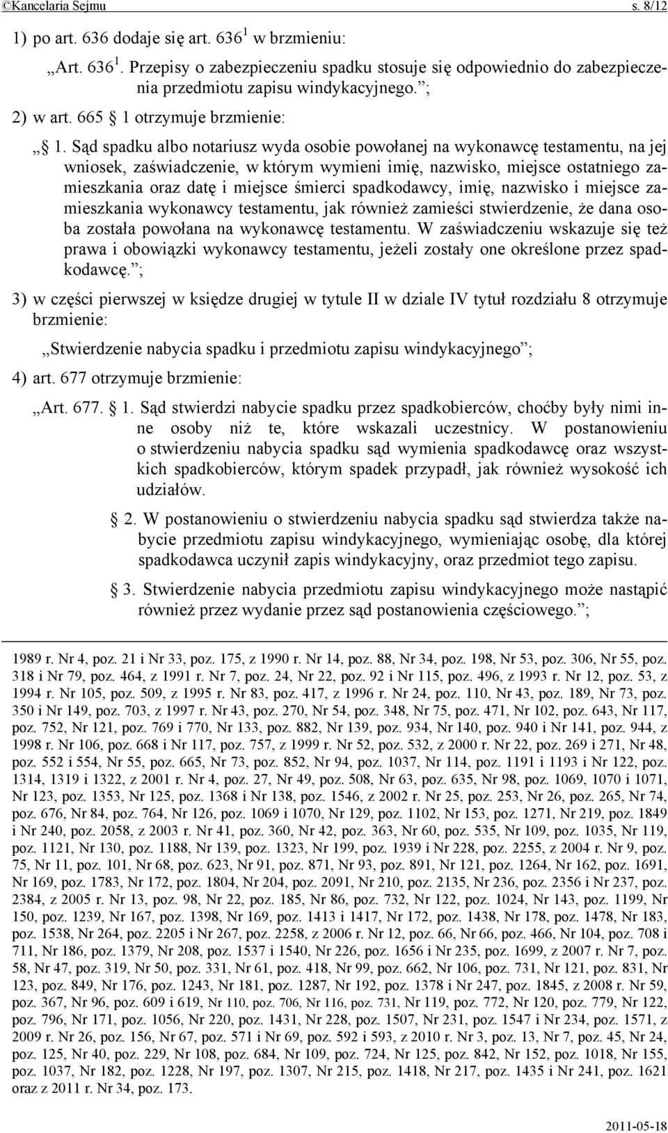 Sąd spadku albo notariusz wyda osobie powołanej na wykonawcę testamentu, na jej wniosek, zaświadczenie, w którym wymieni imię, nazwisko, miejsce ostatniego zamieszkania oraz datę i miejsce śmierci