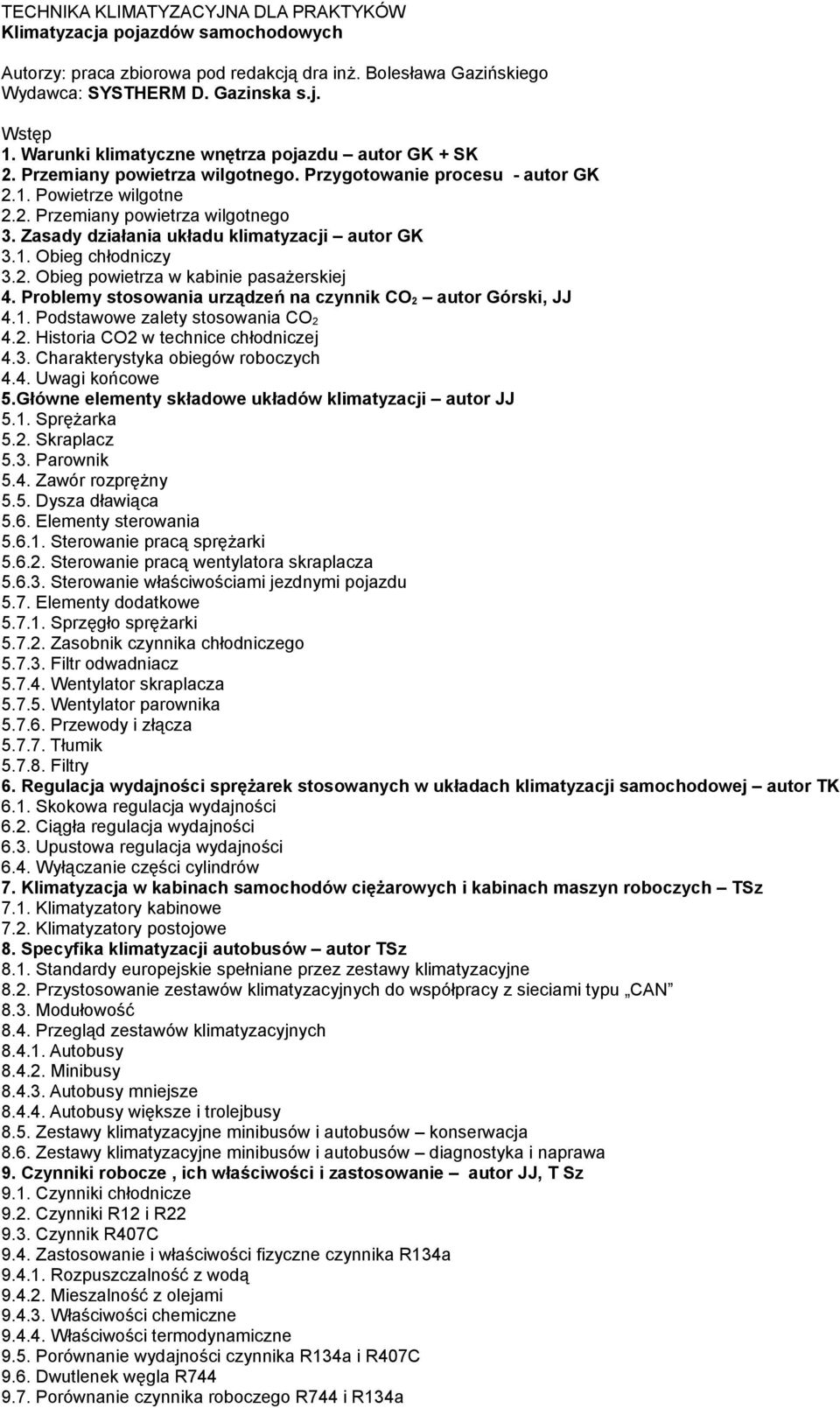 Zasady działania układu klimatyzacji autor GK 3.1. Obieg chłodniczy 3.2. Obieg powietrza w kabinie pasażerskiej 4. Problemy stosowania urządzeń na czynnik CO 2 autor Górski, JJ 4.1. Podstawowe zalety stosowania CO 2 4.