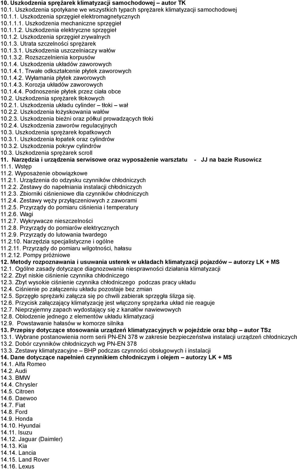 1.3.2. Rozszczelnienia korpusów 10.1.4. Uszkodzenia układów zaworowych 10.1.4.1. Trwałe odkształcenie płytek zaworowych 10.1.4.2. Wyłamania płytek zaworowych 10.1.4.3. Korozja układów zaworowych 10.1.4.4. Podnoszenie płytek przez ciała obce 10.