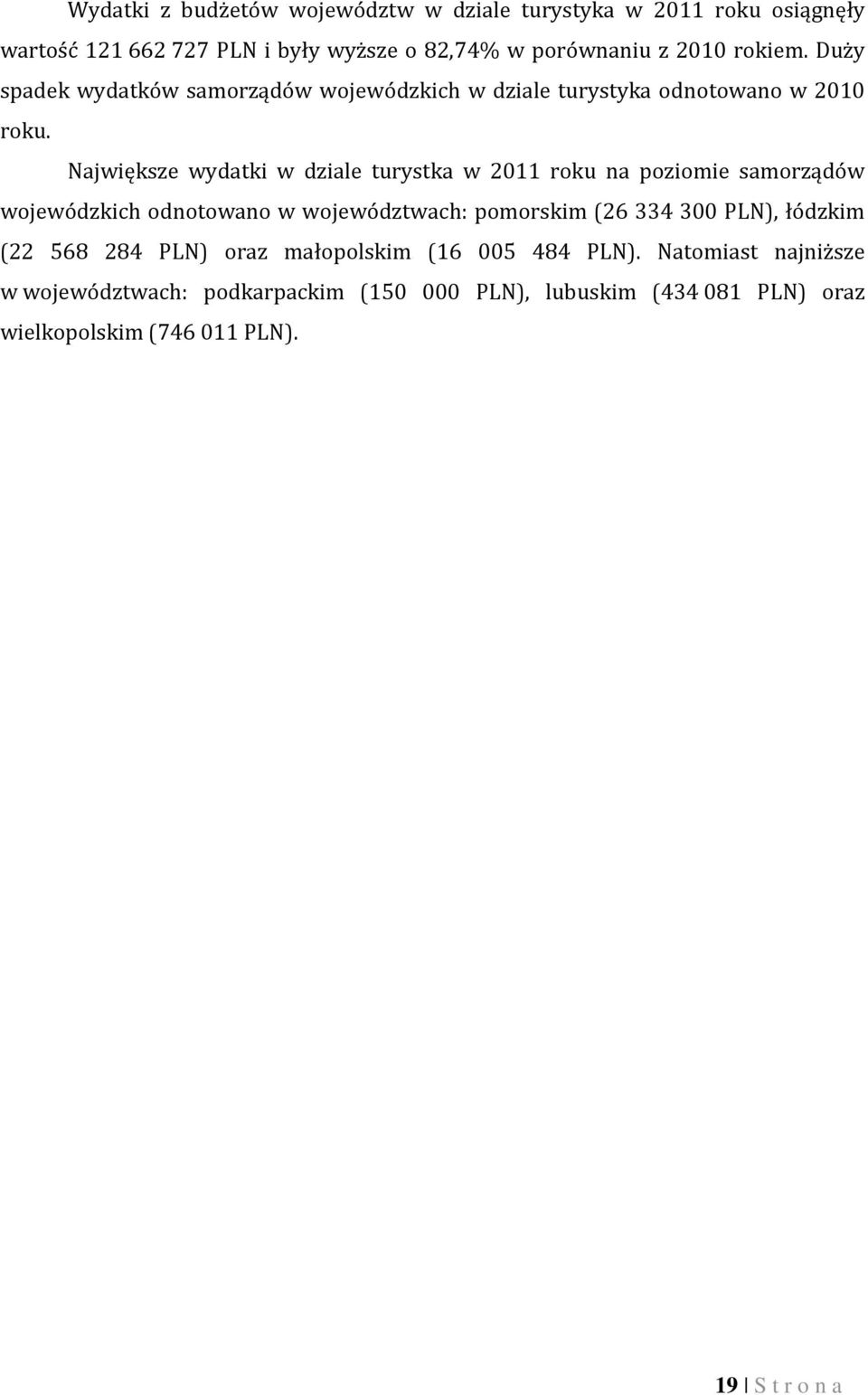 Największe wydatki w dziale turystka w 2011 roku na poziomie samorządów wojewódzkich odnotowano w województwach: pomorskim (26 334 300 PLN),