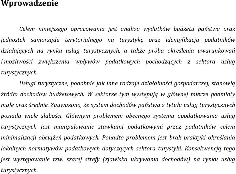 Usługi turystyczne, podobnie jak inne rodzaje działalności gospodarczej, stanowią źródło dochodów budżetowych. W sektorze tym występują w głównej mierze podmioty małe oraz średnie.