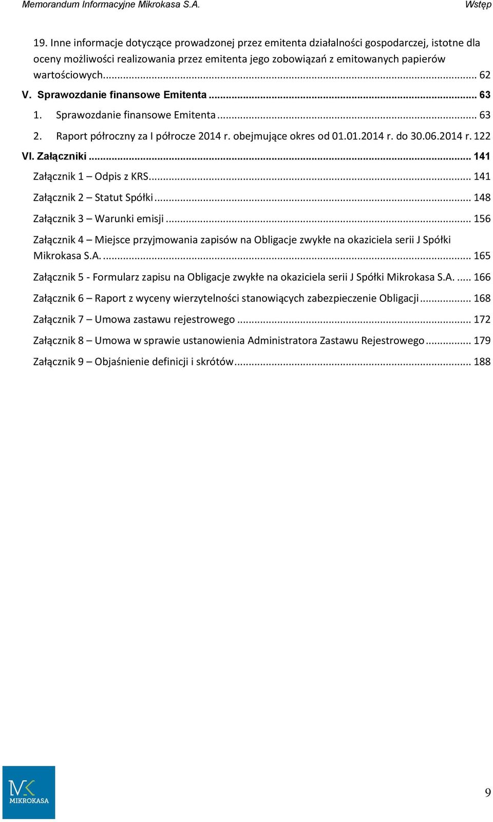 Sprawozdanie finansowe Emitenta... 63 1. Sprawozdanie finansowe Emitenta... 63 2. Raport półroczny za I półrocze 2014 r. obejmujące okres od 01.01.2014 r. do 30.06.2014 r. 122 VI. Załączniki.