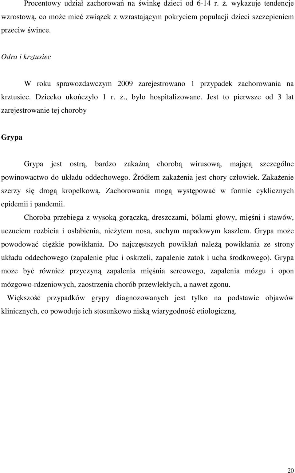 Jest to pierwsze od 3 lat zarejestrowanie tej choroby Grypa Grypa jest ostrą, bardzo zakaźną chorobą wirusową, mającą szczególne powinowactwo do układu oddechowego.