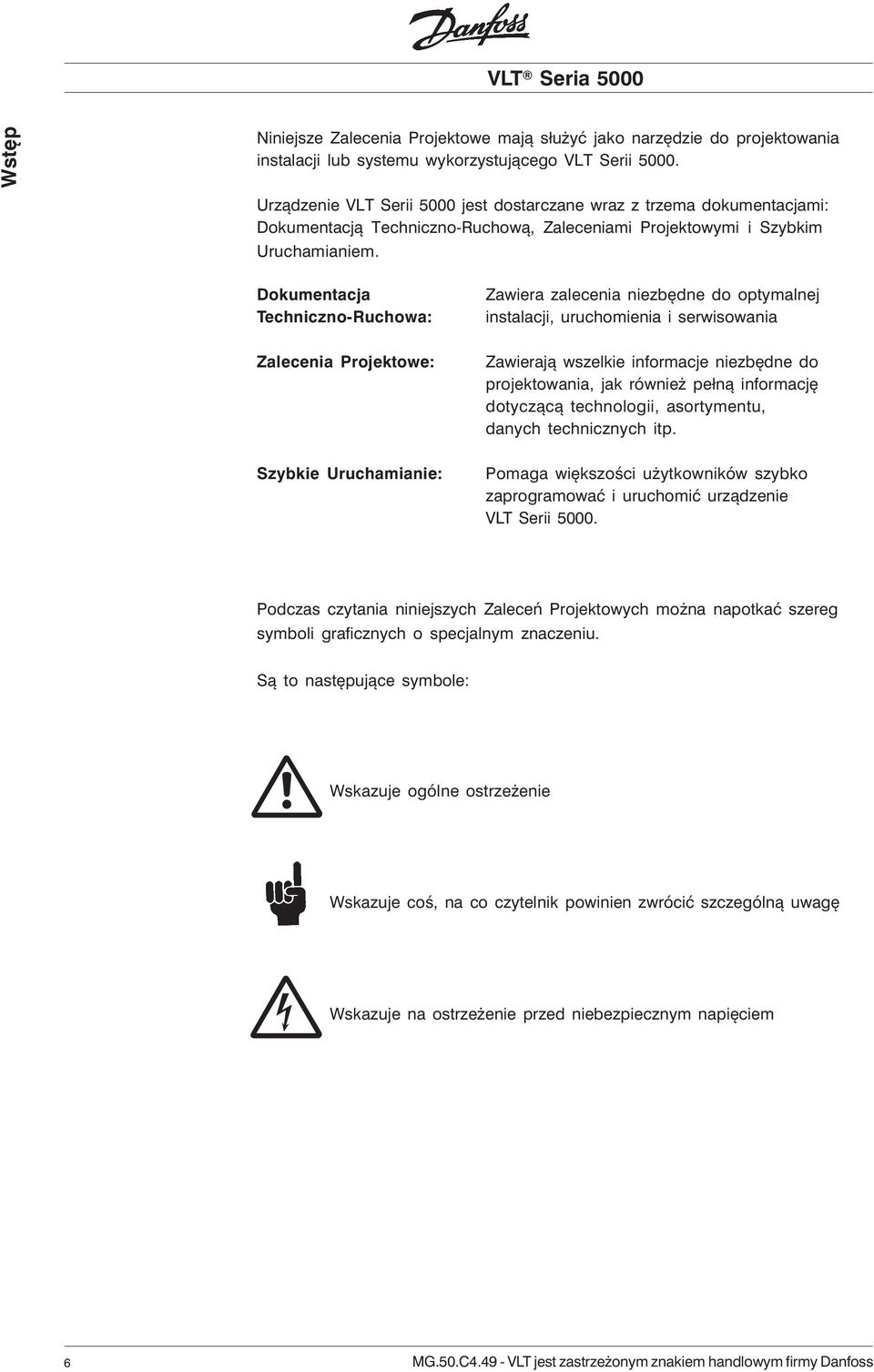 Dokumentacja Techniczno-Ruchowa: Zalecenia Projektowe: Szybkie Uruchamianie: Zawiera zalecenia niezbędne do optymalnej instalacji, uruchomienia i serwisowania Zawierają wszelkie informacje niezbędne