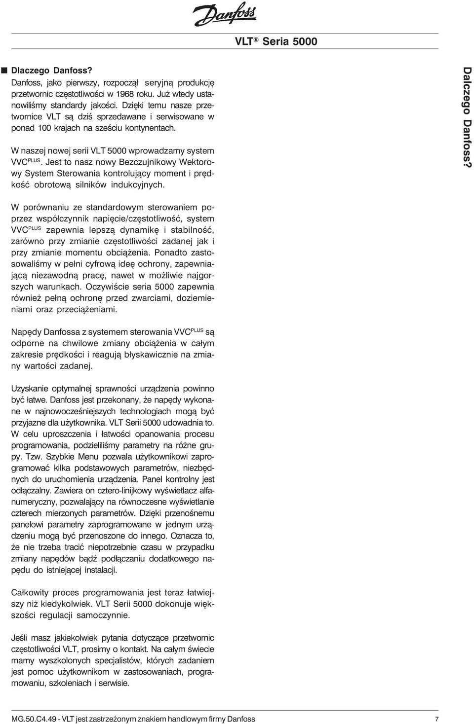 Jest to nasz nowy Bezczujnikowy Wektorowy System Sterowania kontrolujący moment i prędkość obrotową silników indukcyjnych. Dalczego Danfoss?