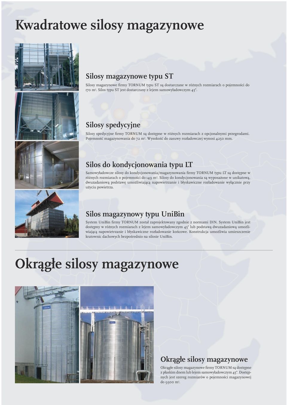 Pojemność magazynowania do 72 m 3. Wysokość do zasuwy rozładowczej wynosi 4250 mm.