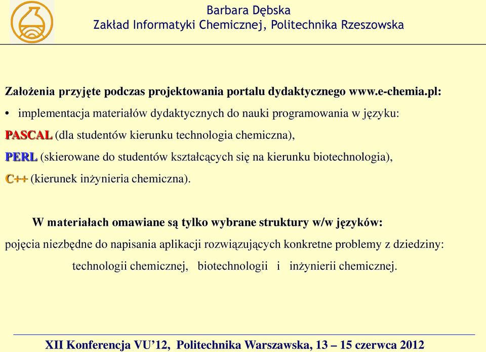 PERL (skierowane do studentów kształcących się na kierunku biotechnologia), C++ (kierunek inżynieria chemiczna).