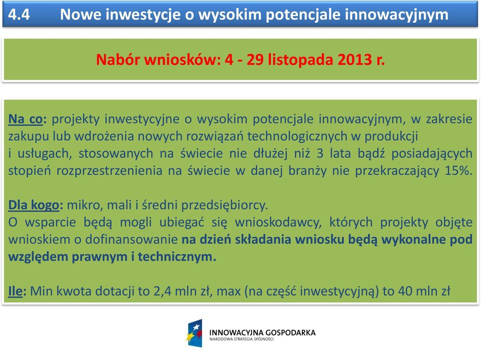 świecie nie dłużej niż 3 lata bądź posiadających stopień rozprzestrzenienia na świecie w danej branży nie przekraczający 15%. Dla kogo: mikro, mali i średni przedsiębiorcy.