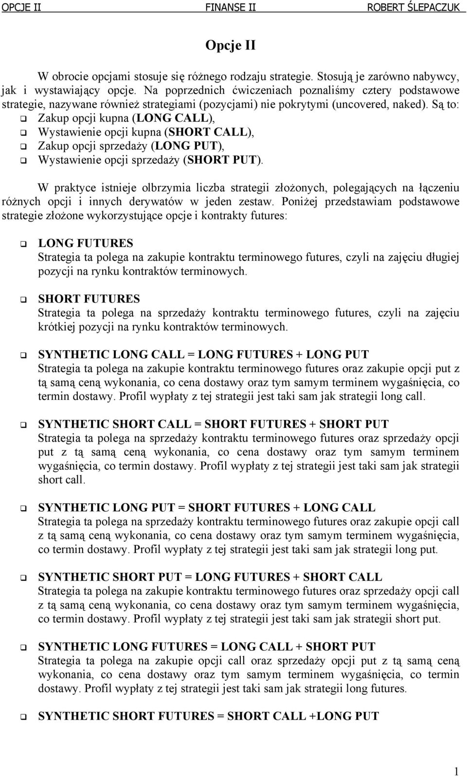 Są to: Zakup opcji kupna (LONG CALL), Wystawienie opcji kupna (SHORT CALL), Zakup opcji sprzedaży (LONG PUT), Wystawienie opcji sprzedaży (SHORT PUT).