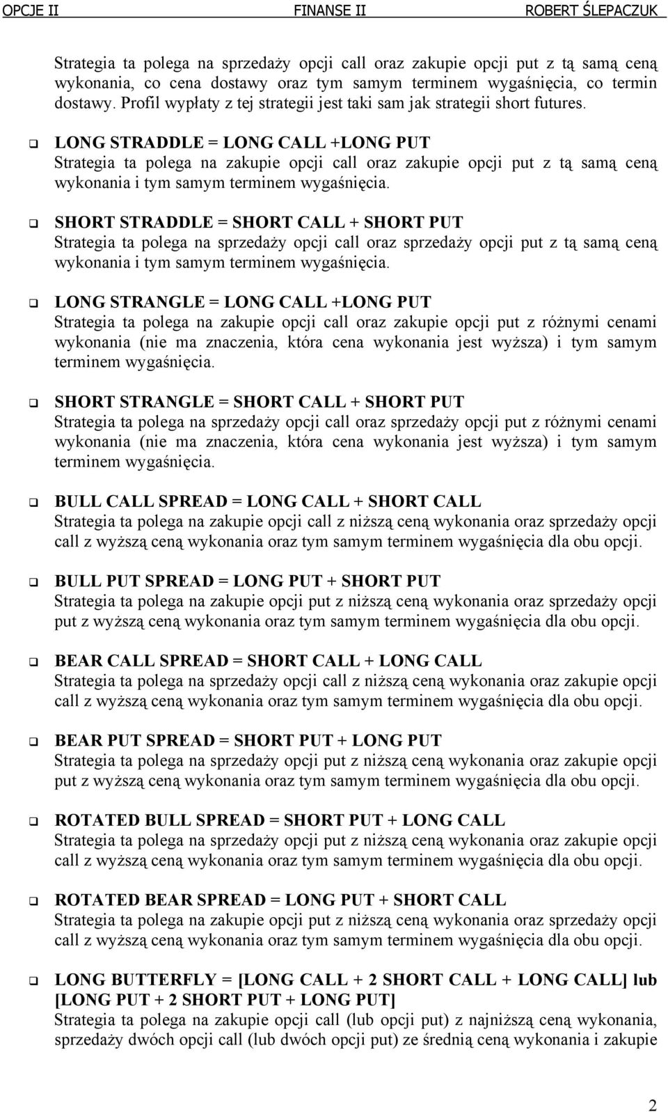 LONG STRADDLE = LONG CALL +LONG PUT Strategia ta polega na zakupie opcji call oraz zakupie opcji put z tą samą ceną wykonania i tym samym terminem wygaśnięcia.