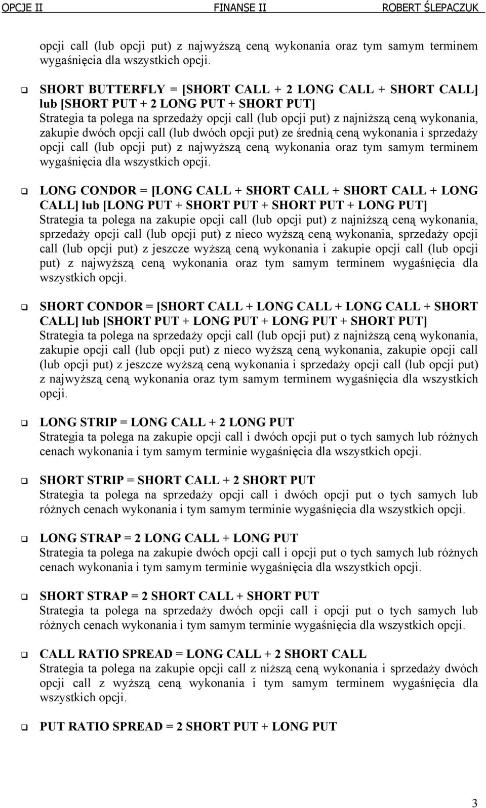 wykonania oraz tym samym terminem wygaśnięcia dla LONG CONDOR = [LONG CALL + SHORT CALL + SHORT CALL + LONG CALL] [LONG PUT + SHORT PUT + SHORT PUT + LONG PUT] Strategia ta polega na zakupie opcji