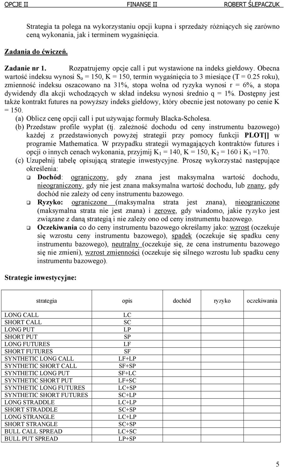 25 roku), zmienność indeksu oszacowano na 31%, stopa wolna od ryzyka wynosi r = 6%, a stopa dywidendy dla akcji wchodzących w skład indeksu wynosi średnio q = 1%.