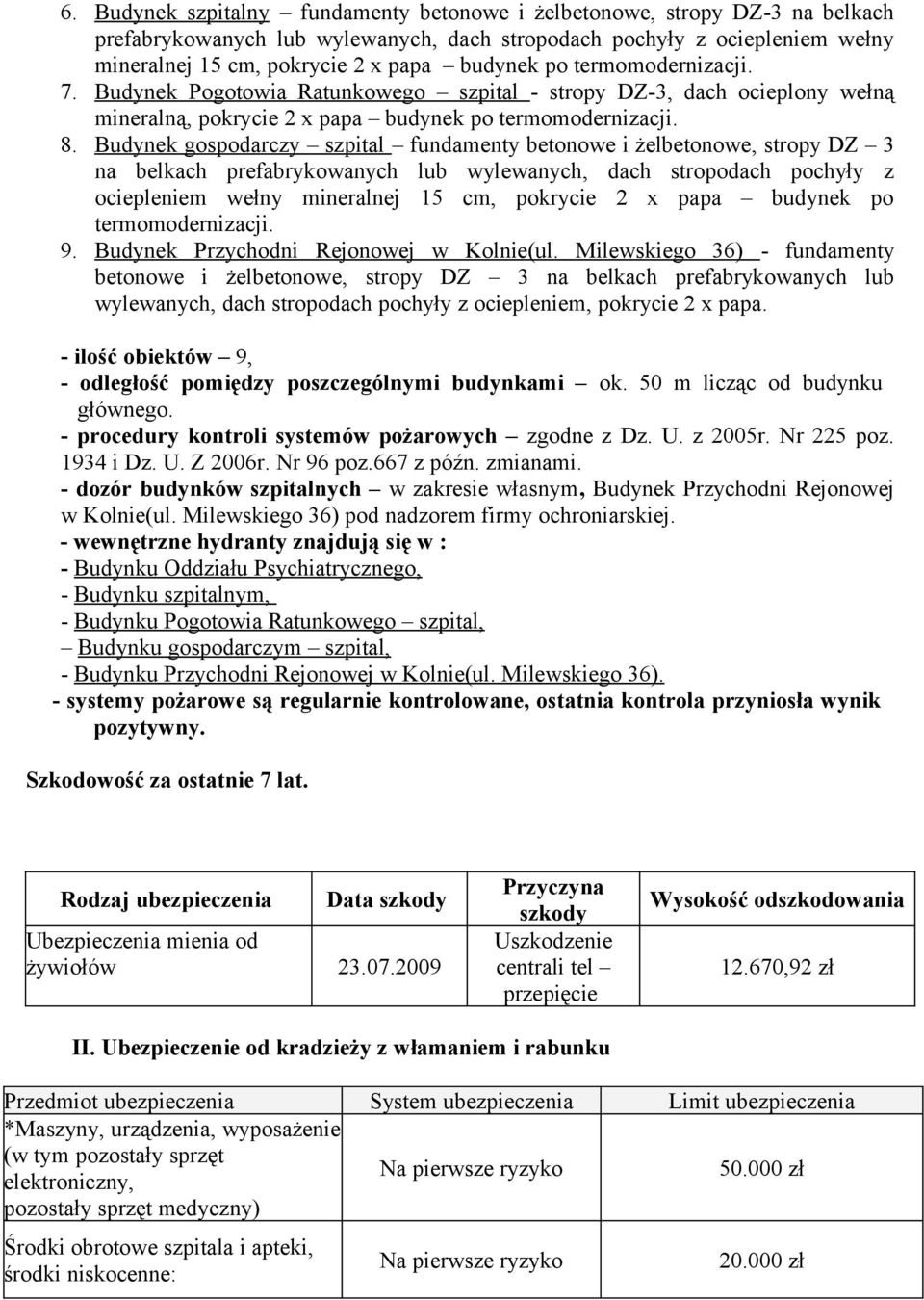 Budynek gospodarczy szpital fundamenty betonowe i żelbetonowe, stropy DZ 3 na belkach prefabrykowanych lub wylewanych, dach stropodach pochyły z ociepleniem wełny mineralnej 15 cm, pokrycie 2 x papa