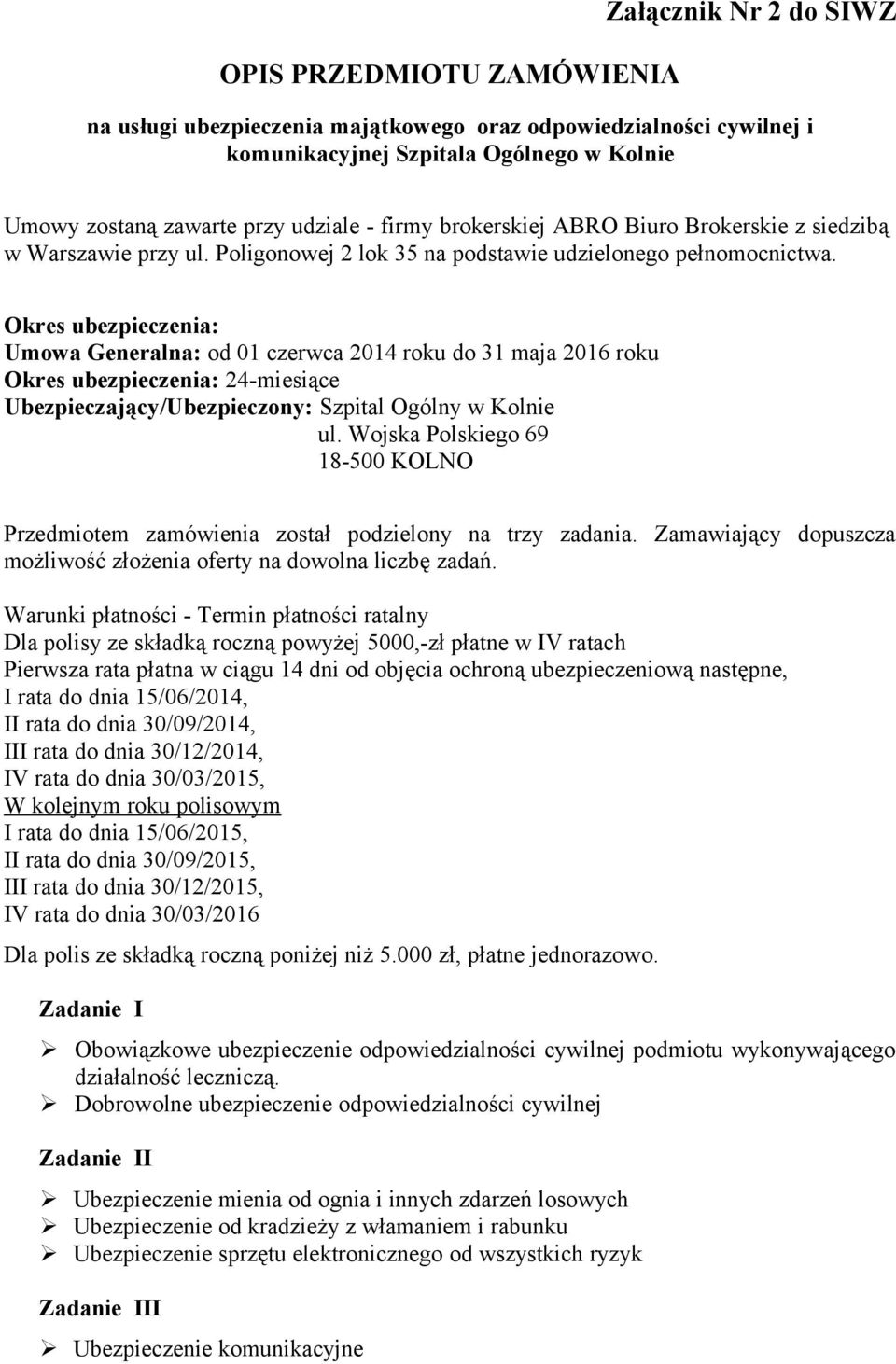Okres ubezpieczenia: Umowa Generalna: od 01 czerwca 2014 roku do 31 maja 2016 roku Okres ubezpieczenia: 24-miesiące Ubezpieczający/Ubezpieczony: Szpital Ogólny w Kolnie ul.