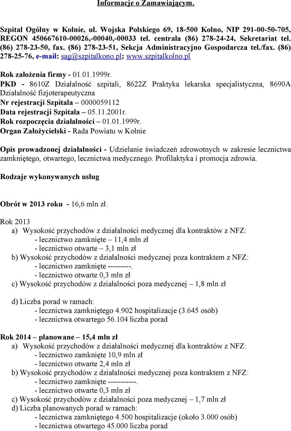 PKD - 8610Z Działalność szpitali, 8622Z Praktyka lekarska specjalistyczna, 8690A Działalność fizjoterapeutyczna Nr rejestracji Szpitala 0000059112 Data rejestracji Szpitala 05.11.2001r.
