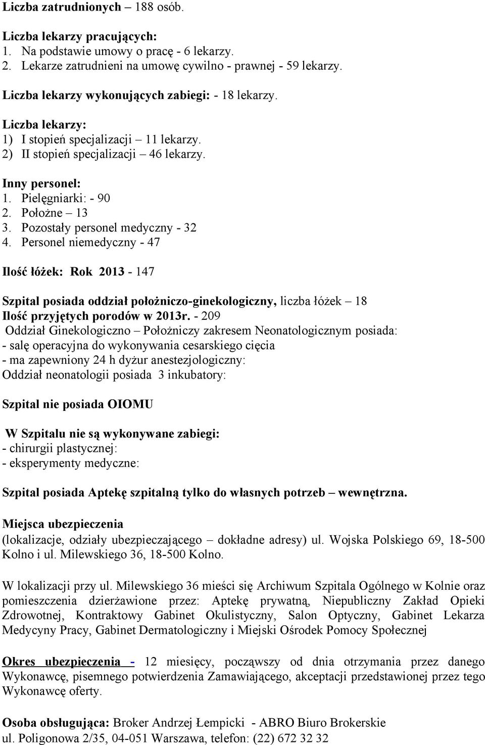 Pozostały personel medyczny - 32 4. Personel niemedyczny - 47 Ilość łóżek: Rok 2013-147 Szpital posiada oddział położniczo-ginekologiczny, liczba łóżek 18 Ilość przyjętych porodów w 2013r.
