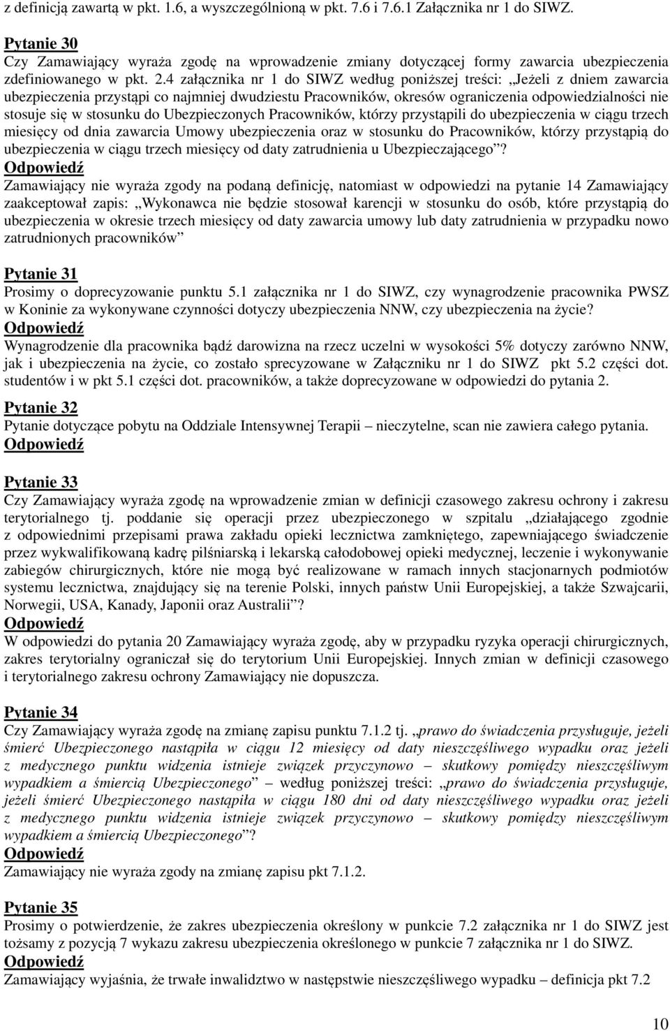 4 załącznika nr 1 do SIWZ według poniższej treści: Jeżeli z dniem zawarcia ubezpieczenia przystąpi co najmniej dwudziestu Pracowników, okresów ograniczenia odpowiedzialności nie stosuje się w