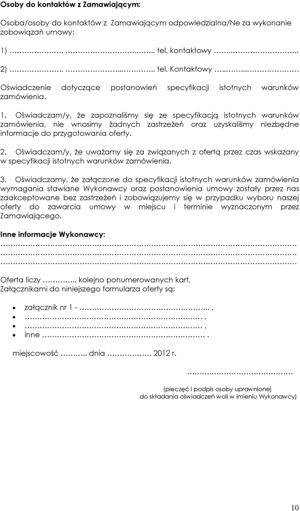 Oświadczam/y, że zapoznaliśmy się ze specyfikacją istotnych warunków zamówienia, nie wnosimy żadnych zastrzeżeń oraz uzyskaliśmy niezbędne informacje do przygotowania oferty. 2.