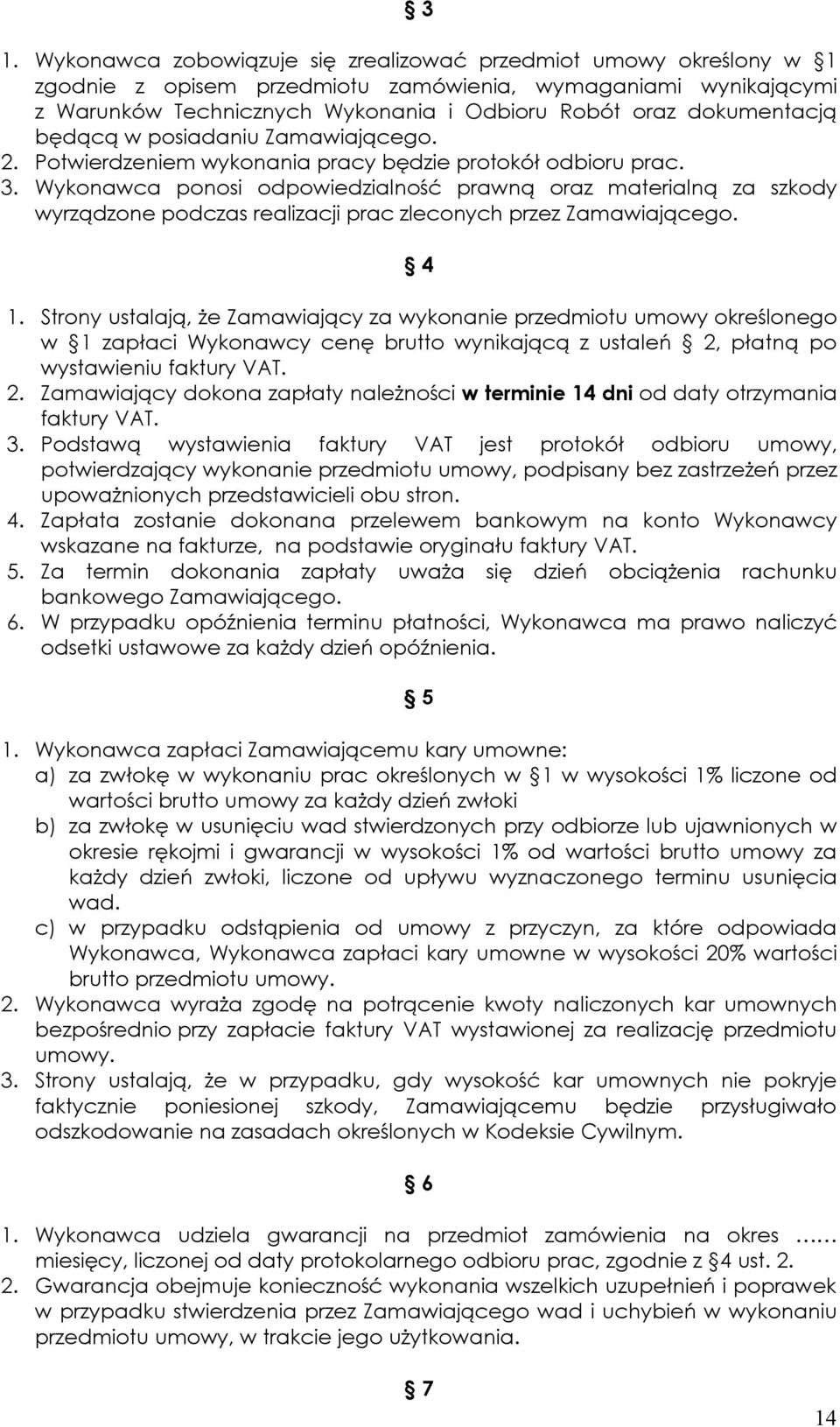 Wykonawca ponosi odpowiedzialność prawną oraz materialną za szkody wyrządzone podczas realizacji prac zleconych przez Zamawiającego. 4 1.